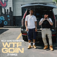 WTF GOIN (feat. 21 Savage) by Belly Gang Kushington & 21 Savage cover