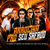 Capa de Arrocha Pro Seu Safado, de Mc Fantaxma & Dj Chavoso & Eo Henrique & Eo Ph a Fera & MC WL da ZN